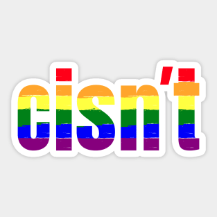 Cisn't | Funny LGBT Rainbow Pride Flag Colors | Gift for Gays Sticker